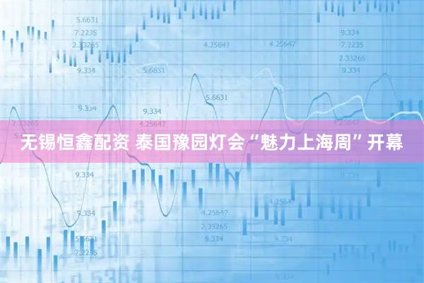 无锡恒鑫配资 泰国豫园灯会“魅力上海周”开幕